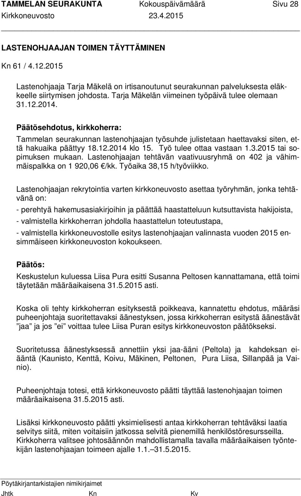 Työ tulee ottaa vastaan 1.3.2015 tai sopimuksen mukaan. Lastenohjaajan tehtävän vaativuusryhmä on 402 ja vähimmäispalkka on 1 920,06 /kk. Työaika 38,15 h/työviikko.