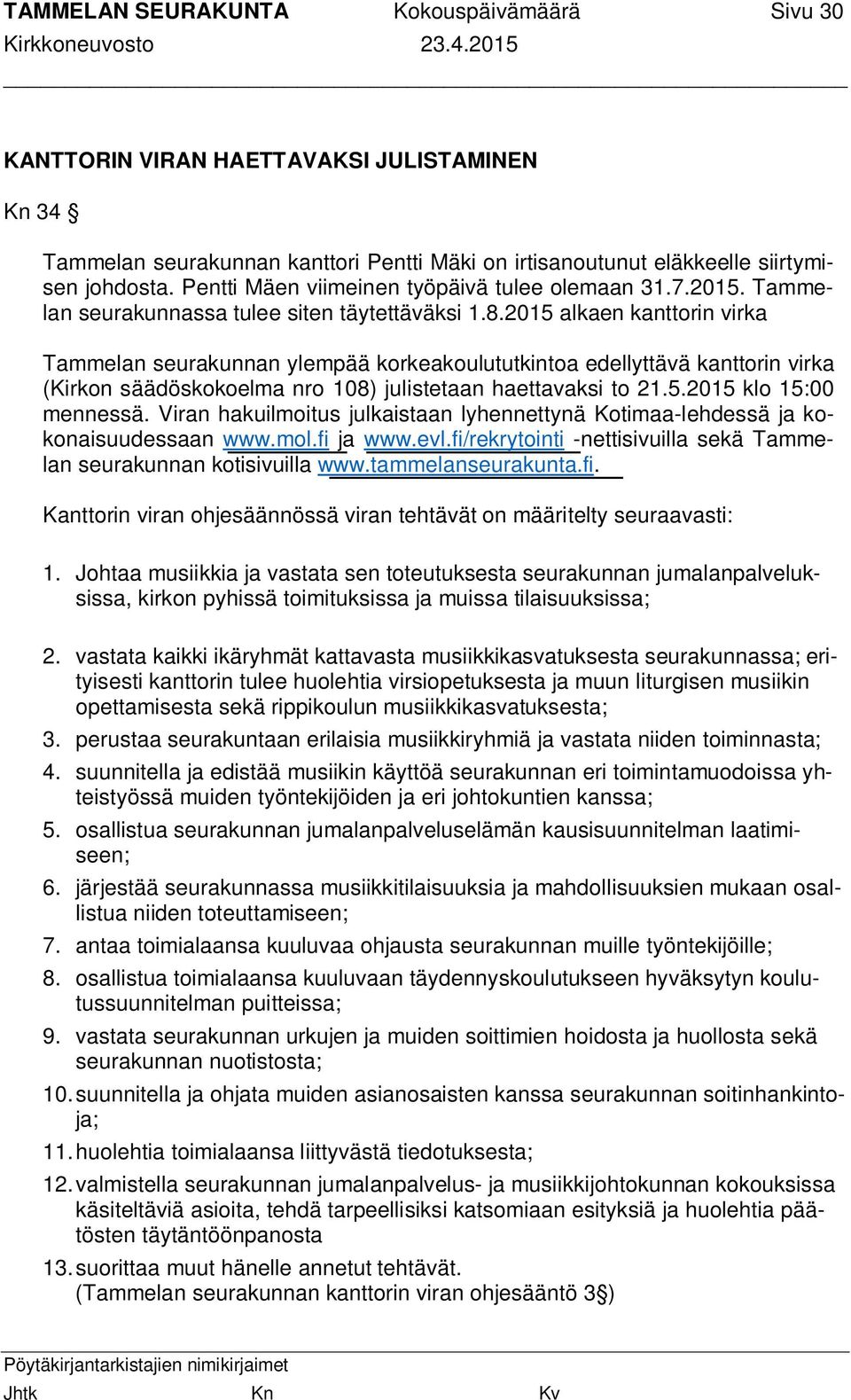 2015 alkaen kanttorin virka Tammelan seurakunnan ylempää korkeakoulututkintoa edellyttävä kanttorin virka (Kirkon säädöskokoelma nro 108) julistetaan haettavaksi to 21.5.2015 klo 15:00 mennessä.