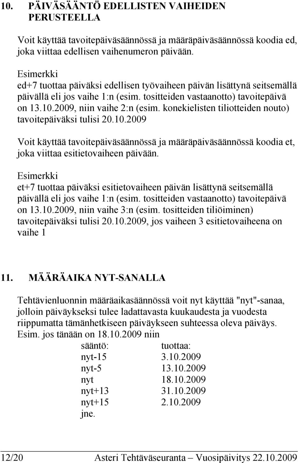 konekielisten tiliotteiden nouto) tavoitepäiväksi tulisi 20.10.2009 Voit käyttää tavoitepäiväsäännössä ja määräpäiväsäännössä koodia et, joka viittaa esitietovaiheen päivään.