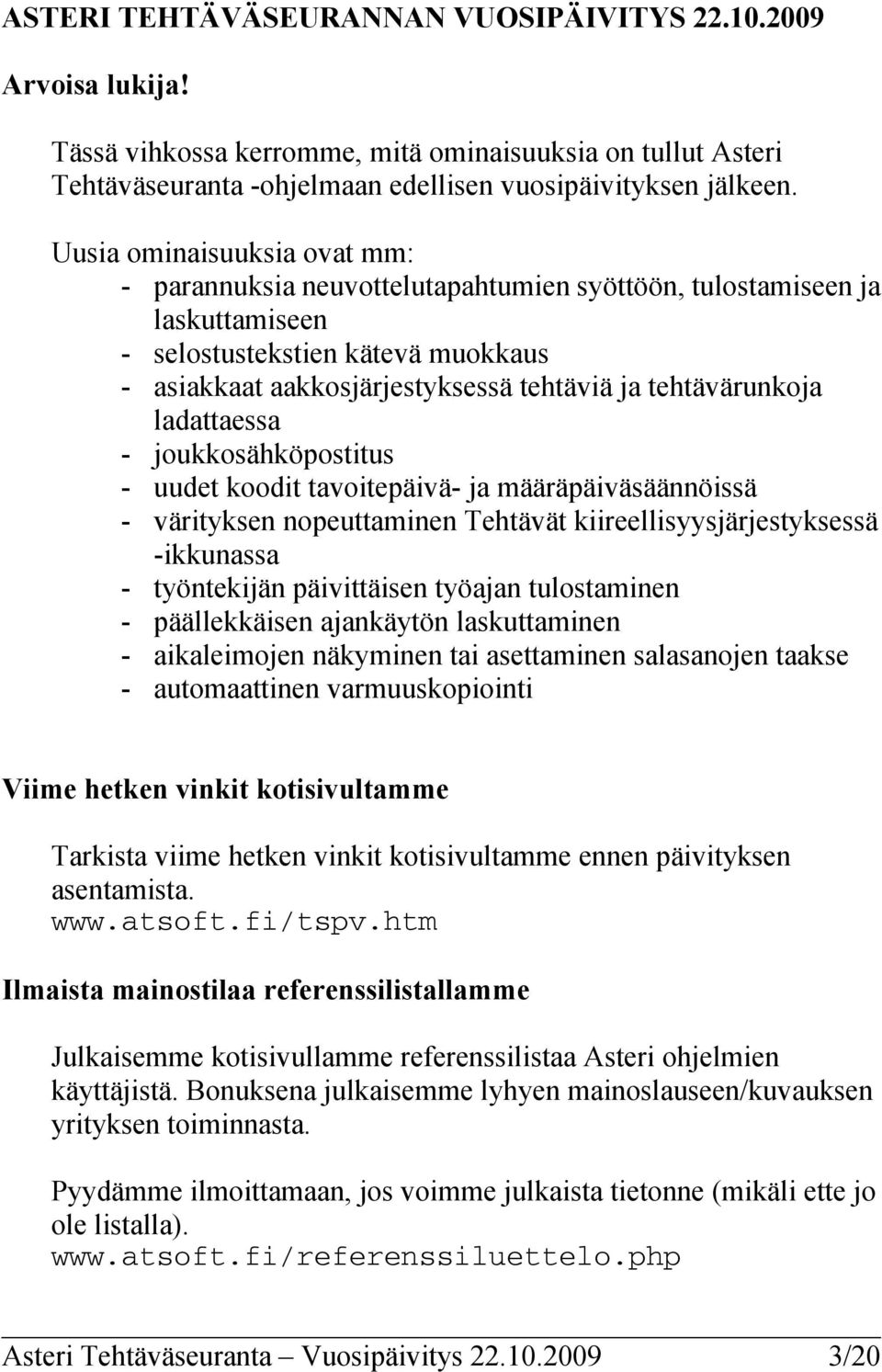 tehtävärunkoja ladattaessa - joukkosähköpostitus - uudet koodit tavoitepäivä- ja määräpäiväsäännöissä - värityksen nopeuttaminen Tehtävät kiireellisyysjärjestyksessä -ikkunassa - työntekijän