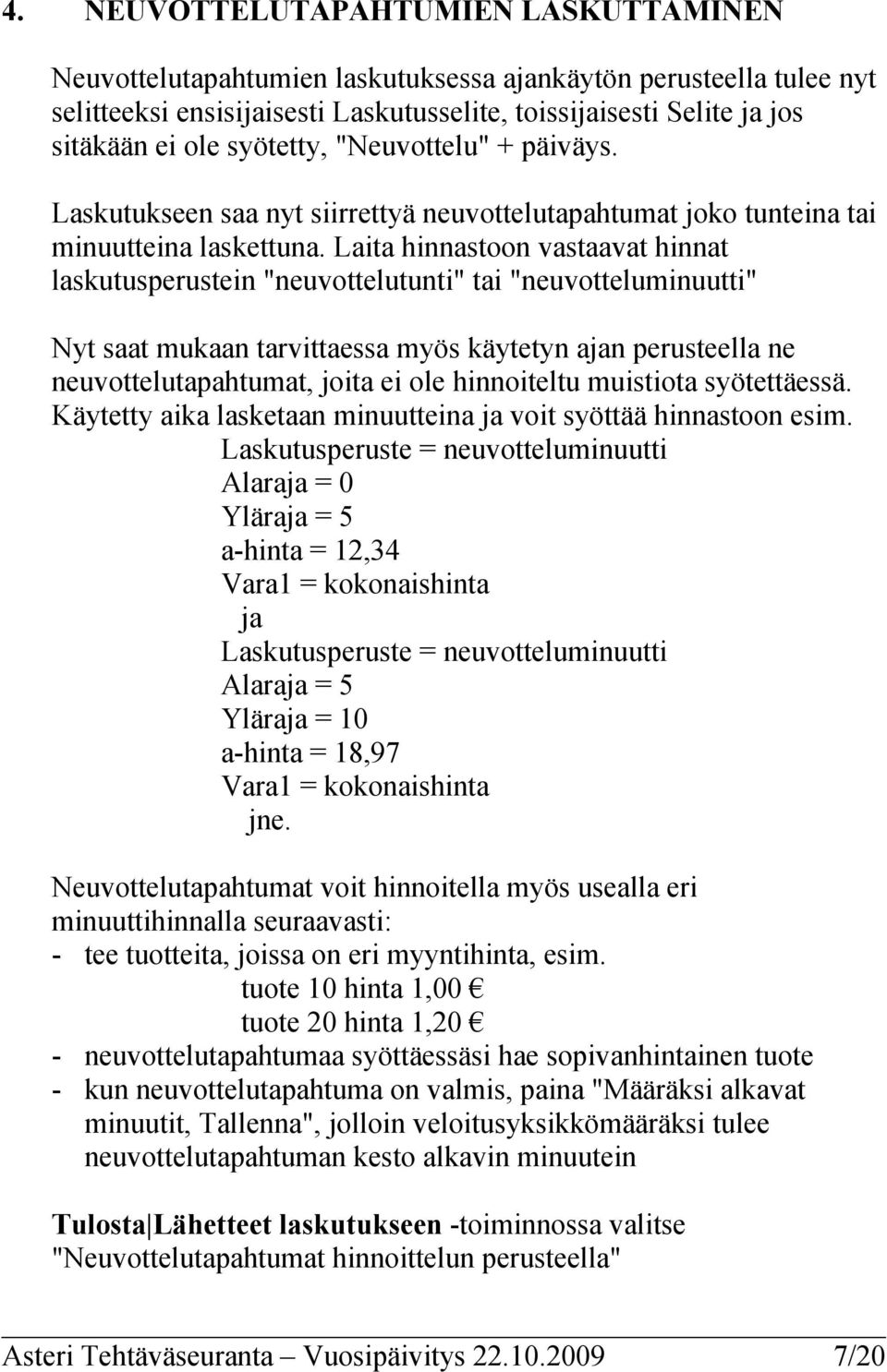 Laita hinnastoon vastaavat hinnat laskutusperustein "neuvottelutunti" tai "neuvotteluminuutti" Nyt saat mukaan tarvittaessa myös käytetyn ajan perusteella ne neuvottelutapahtumat, joita ei ole