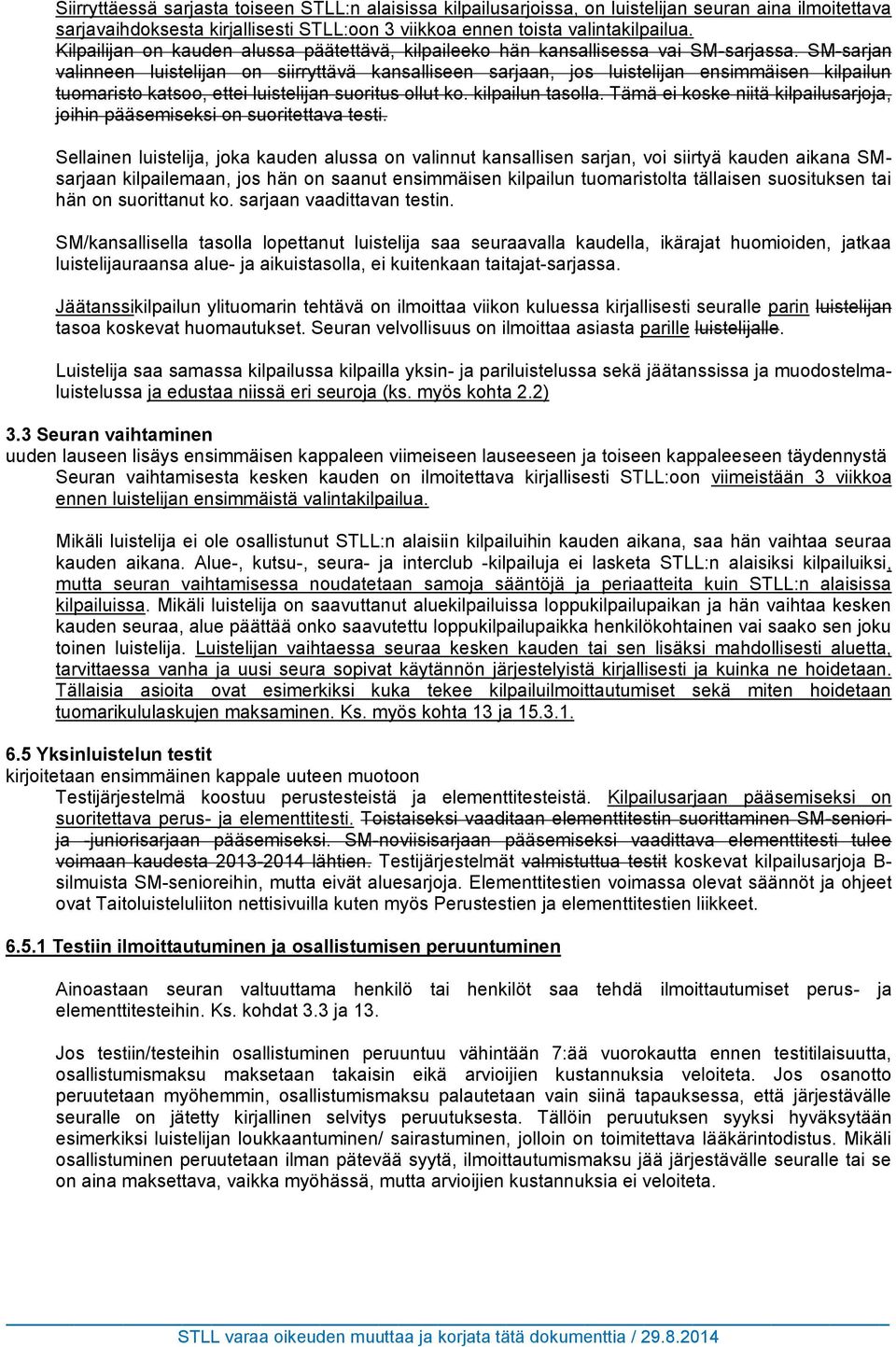 SM-sarjan valinneen luistelijan on siirryttävä kansalliseen sarjaan, jos luistelijan ensimmäisen kilpailun tuomaristo katsoo, ettei luistelijan suoritus ollut ko. kilpailun tasolla.