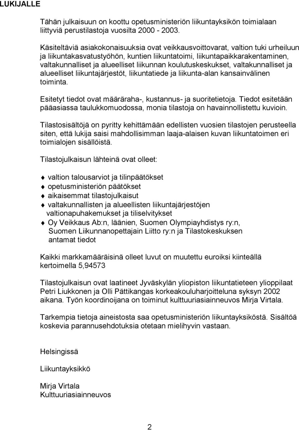 liikunnan koulutuskeskukset, valtakunnalliset ja alueelliset liikuntajärjestöt, liikuntatiede ja liikunta-alan kansainvälinen toiminta. Esitetyt tiedot ovat määräraha-, kustannus- ja suoritetietoja.