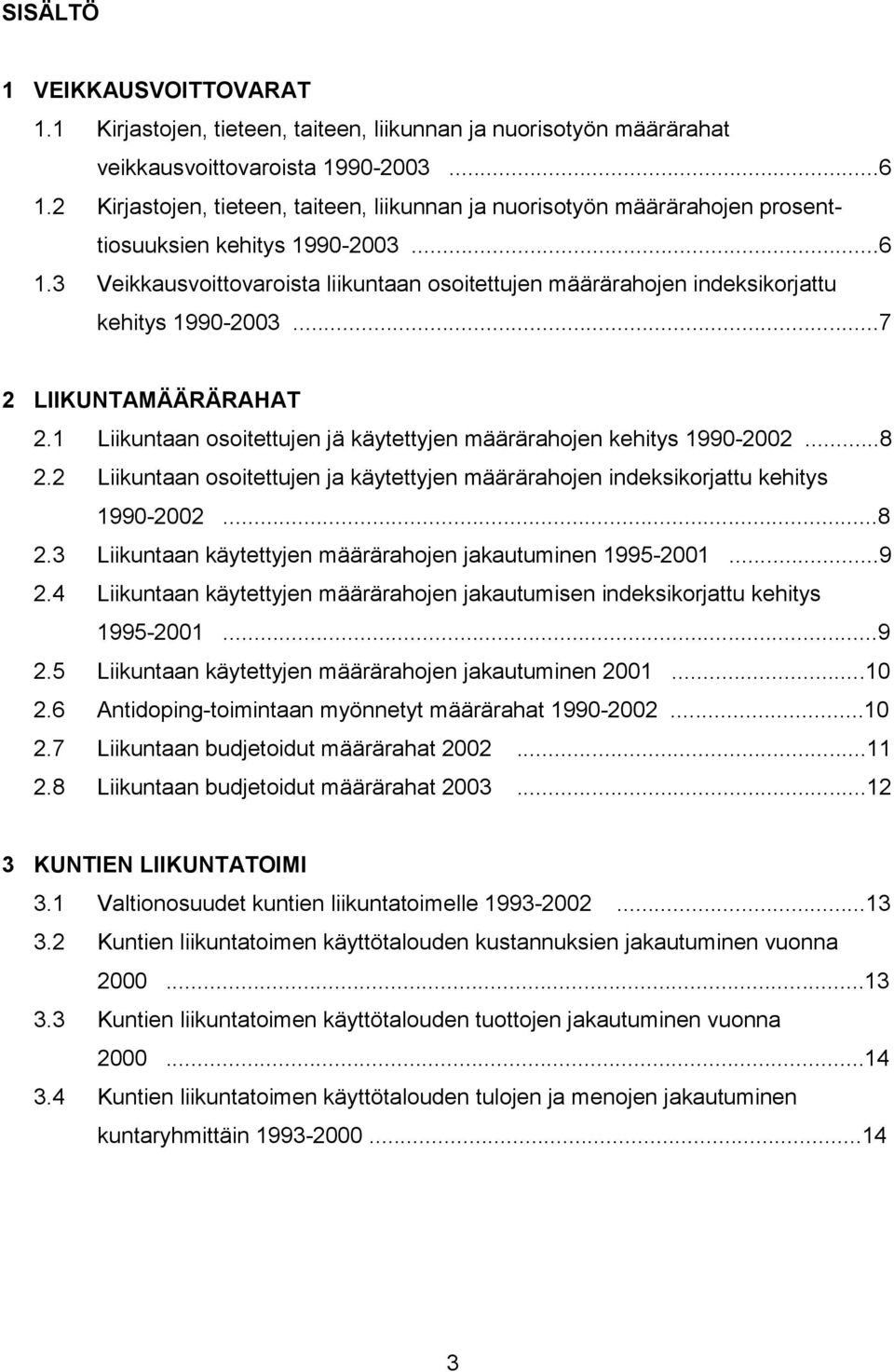 3 Veikkausvoittovaroista liikuntaan osoitettujen määrärahojen indeksikorjattu kehitys 1990-2003...7 2 LIIKUNTAMÄÄRÄRAHAT 2.1 Liikuntaan osoitettujen jä käytettyjen määrärahojen kehitys 1990-2002...8 2.
