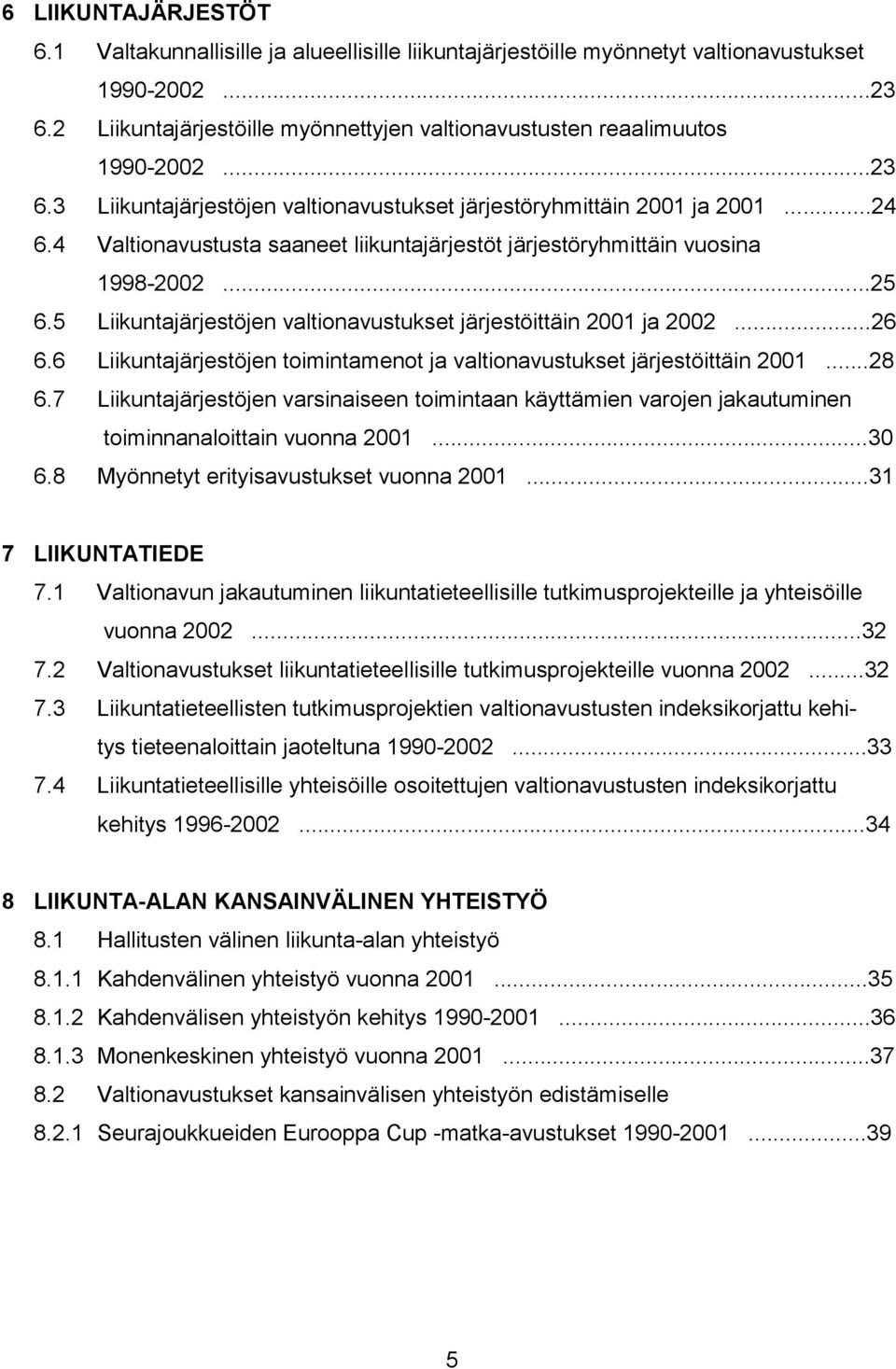 4 Valtionavustusta saaneet liikuntajärjestöt järjestöryhmittäin vuosina 1998-2002...25 6.5 Liikuntajärjestöjen valtionavustukset järjestöittäin 2001 ja 2002...26 6.