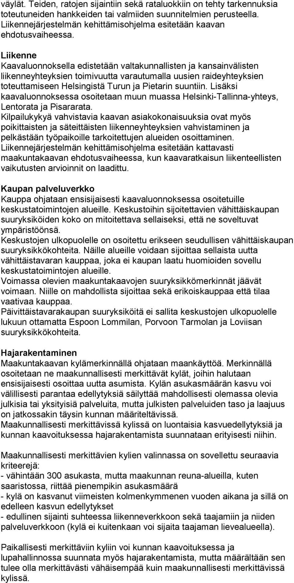 Liikenne Kaavaluonnoksella edistetään valtakunnallisten ja kansainvälisten liikenneyhteyksien toimivuutta varautumalla uusien raideyhteyksien toteuttamiseen Helsingistä Turun ja Pietarin suuntiin.