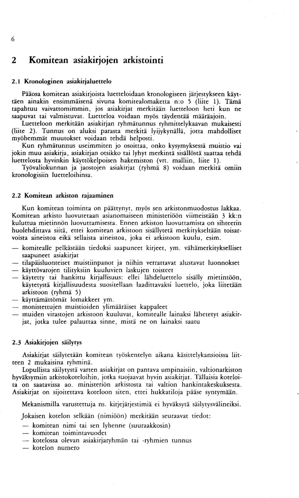 Tämä tapahtuu vaivattomimmin, jos asiakirjat merkitään luetteloon heti kun ne saapuvat tai valmistuvat. Luetteloa voidaan myös täydentää määräajoin.