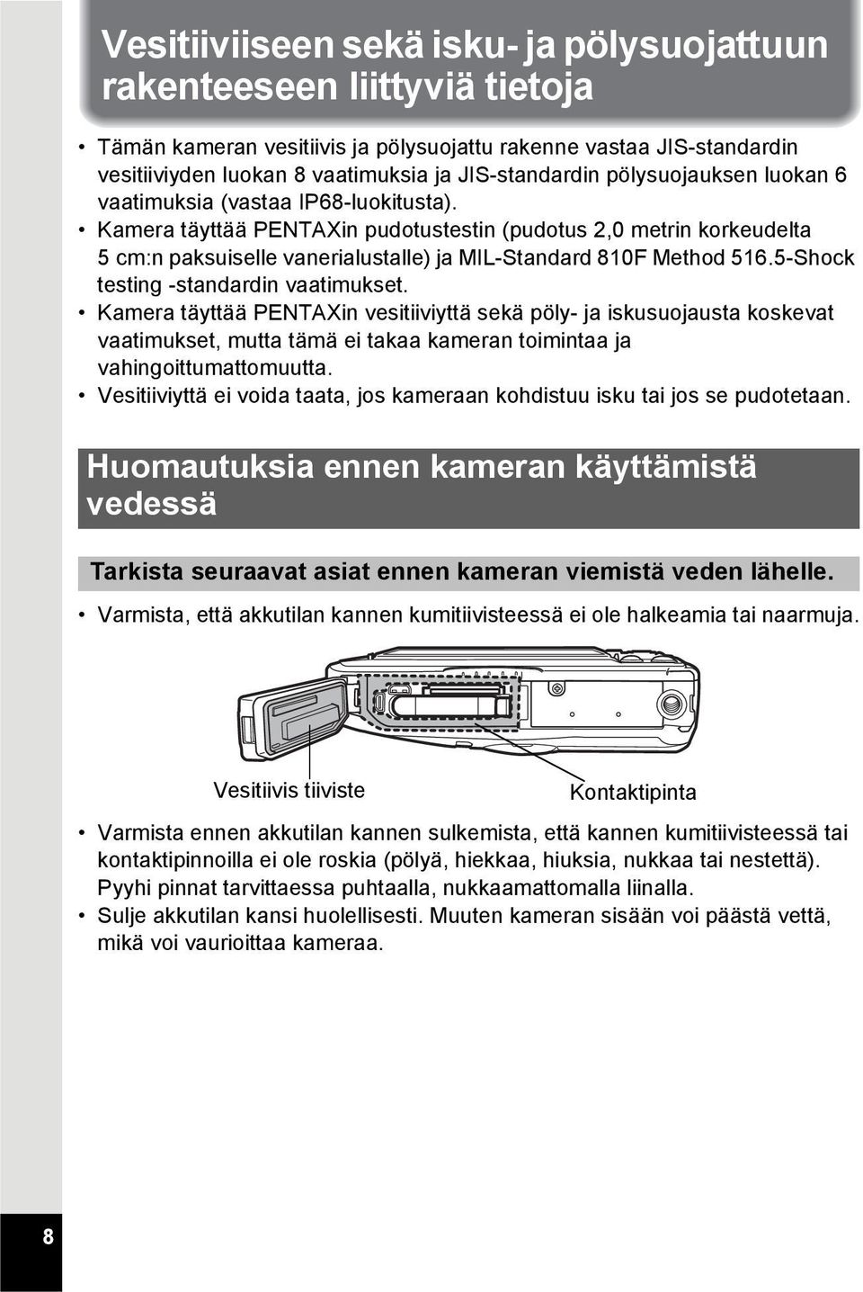 5-Shock testing -standardin vaatimukset. Kamera täyttää PENTAXin vesitiiviyttä sekä pöly- ja iskusuojausta koskevat vaatimukset, mutta tämä ei takaa kameran toimintaa ja vahingoittumattomuutta.