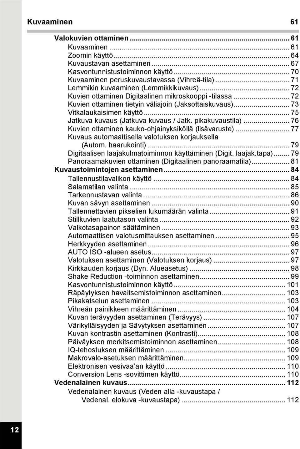 .. 75 Jatkuva kuvaus (Jatkuva kuvaus / Jatk. pikakuvaustila)... 76 Kuvien ottaminen kauko-ohjainyksiköllä (lisävaruste)... 77 Kuvaus automaattisella valotuksen korjauksella (Autom. haarukointi).
