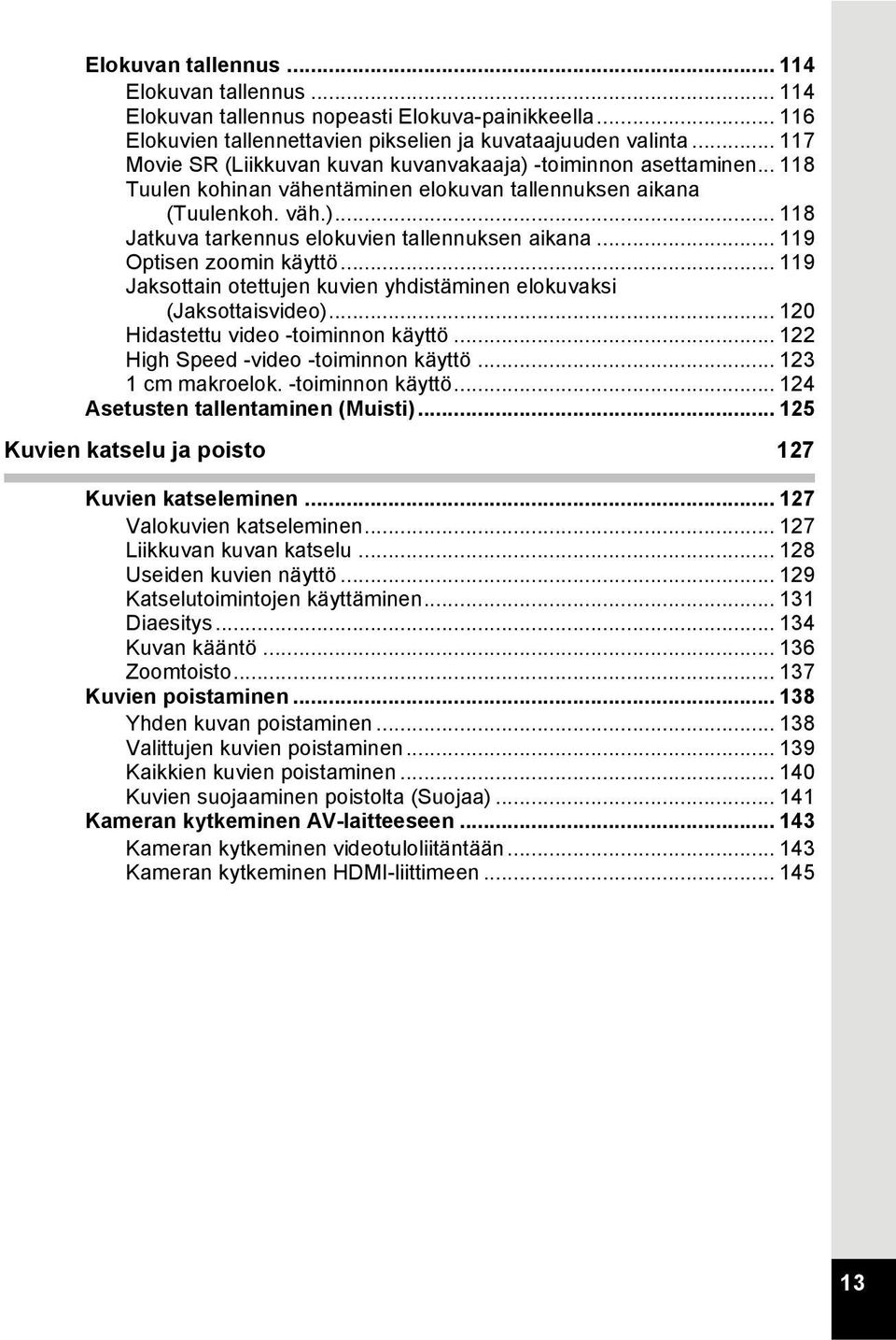 .. 119 Optisen zoomin käyttö... 119 Jaksottain otettujen kuvien yhdistäminen elokuvaksi (Jaksottaisvideo)... 120 Hidastettu video -toiminnon käyttö... 122 High Speed -video -toiminnon käyttö.