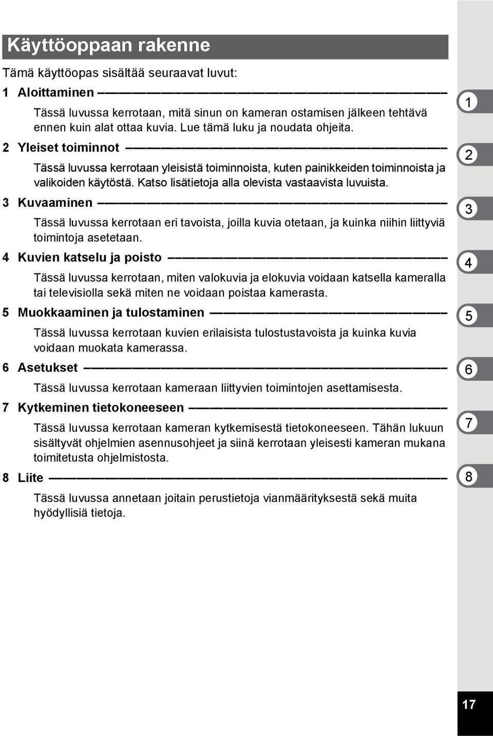Katso lisätietoja alla olevista vastaavista luvuista. 3 Kuvaaminen Tässä luvussa kerrotaan eri tavoista, joilla kuvia otetaan, ja kuinka niihin liittyviä toimintoja asetetaan.