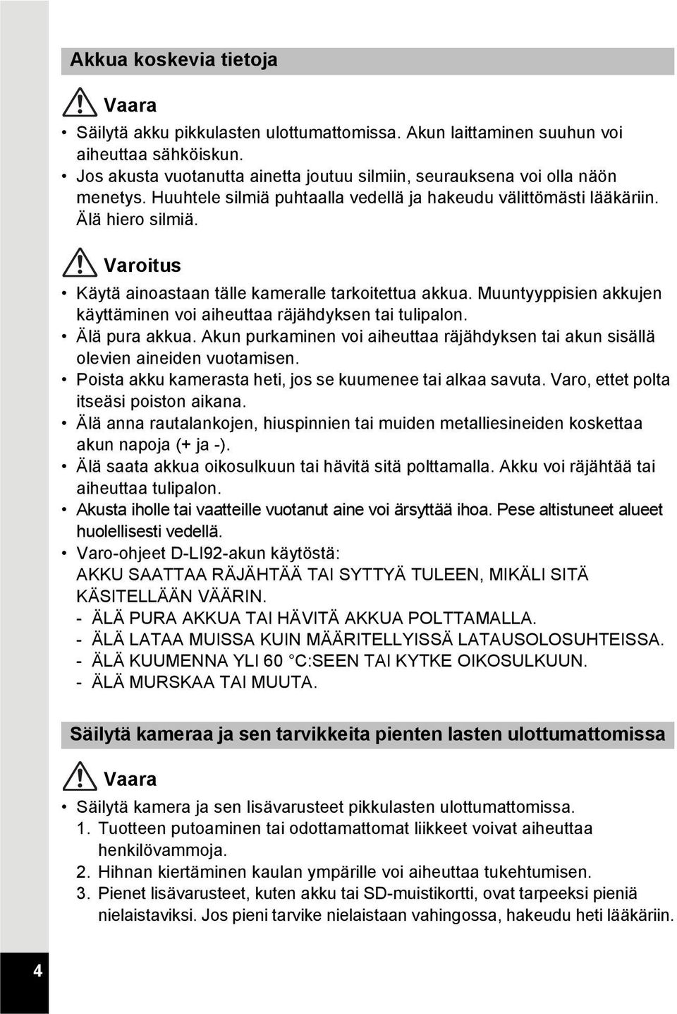 Varoitus Käytä ainoastaan tälle kameralle tarkoitettua akkua. Muuntyyppisien akkujen käyttäminen voi aiheuttaa räjähdyksen tai tulipalon. Älä pura akkua.