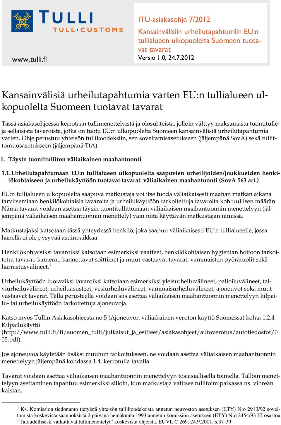 2012 Kansainvälisiä urheilutapahtumia varten EU:n tullialueen ulkopuolelta Suomeen tuotavat tavarat Tässä asiakasohjeessa kerrotaan tullimenettelyistä ja olosuhteista, jolloin välttyy maksamasta