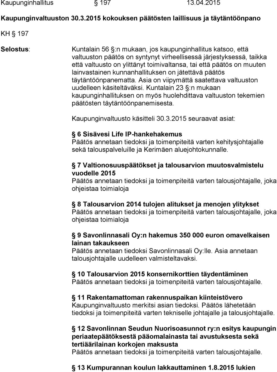 .3.2015 kokouksen päätösten laillisuus ja täytäntöönpano KH 197 Selostus: Kuntalain 56 :n mukaan, jos kaupunginhallitus katsoo, että valtuuston päätös on syntynyt virheellisessä järjestyksessä,