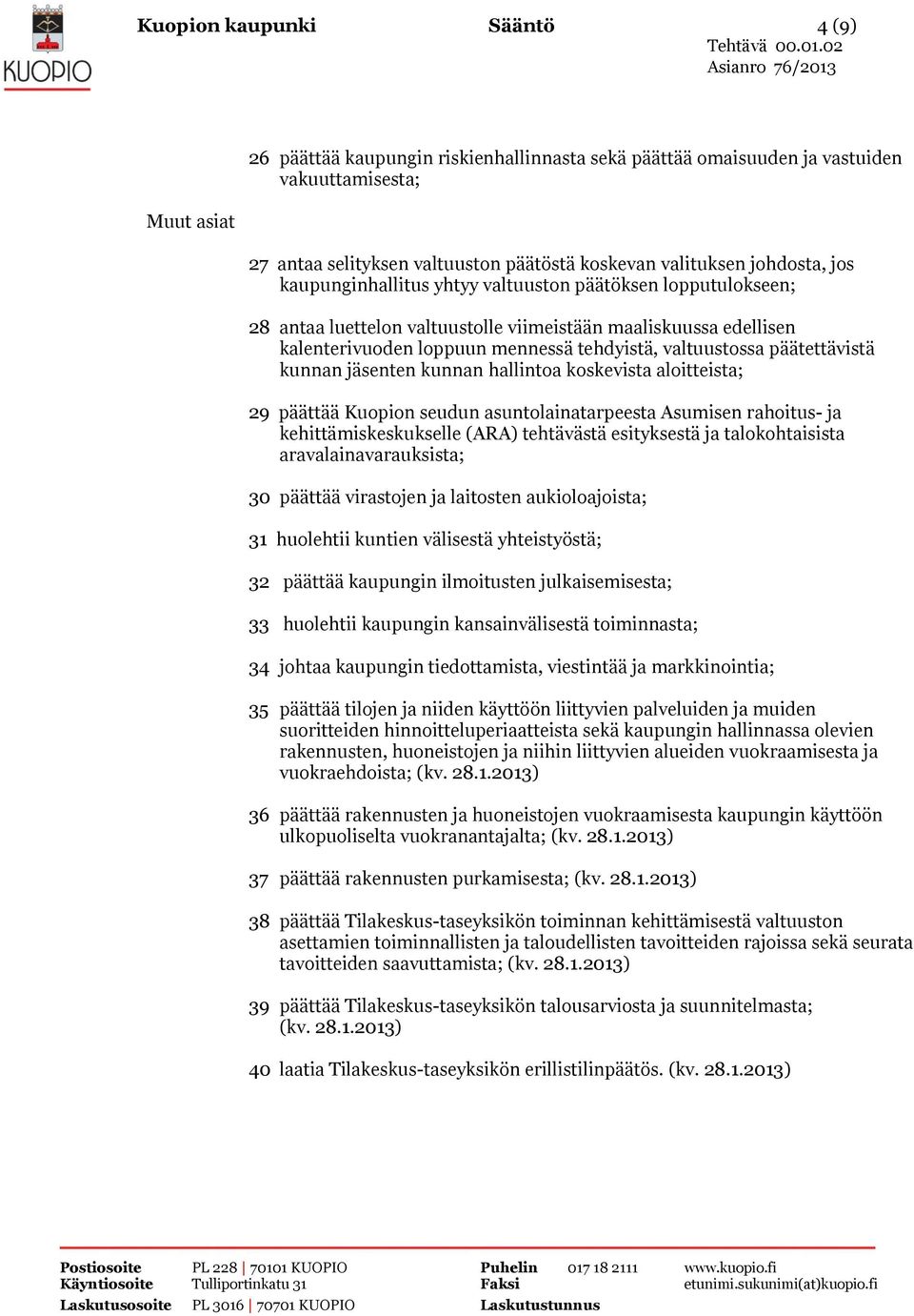 päätettävistä kunnan jäsenten kunnan hallintoa koskevista aloitteista; 29 päättää Kuopion seudun asuntolainatarpeesta Asumisen rahoitus- ja kehittämiskeskukselle (ARA) tehtävästä esityksestä ja