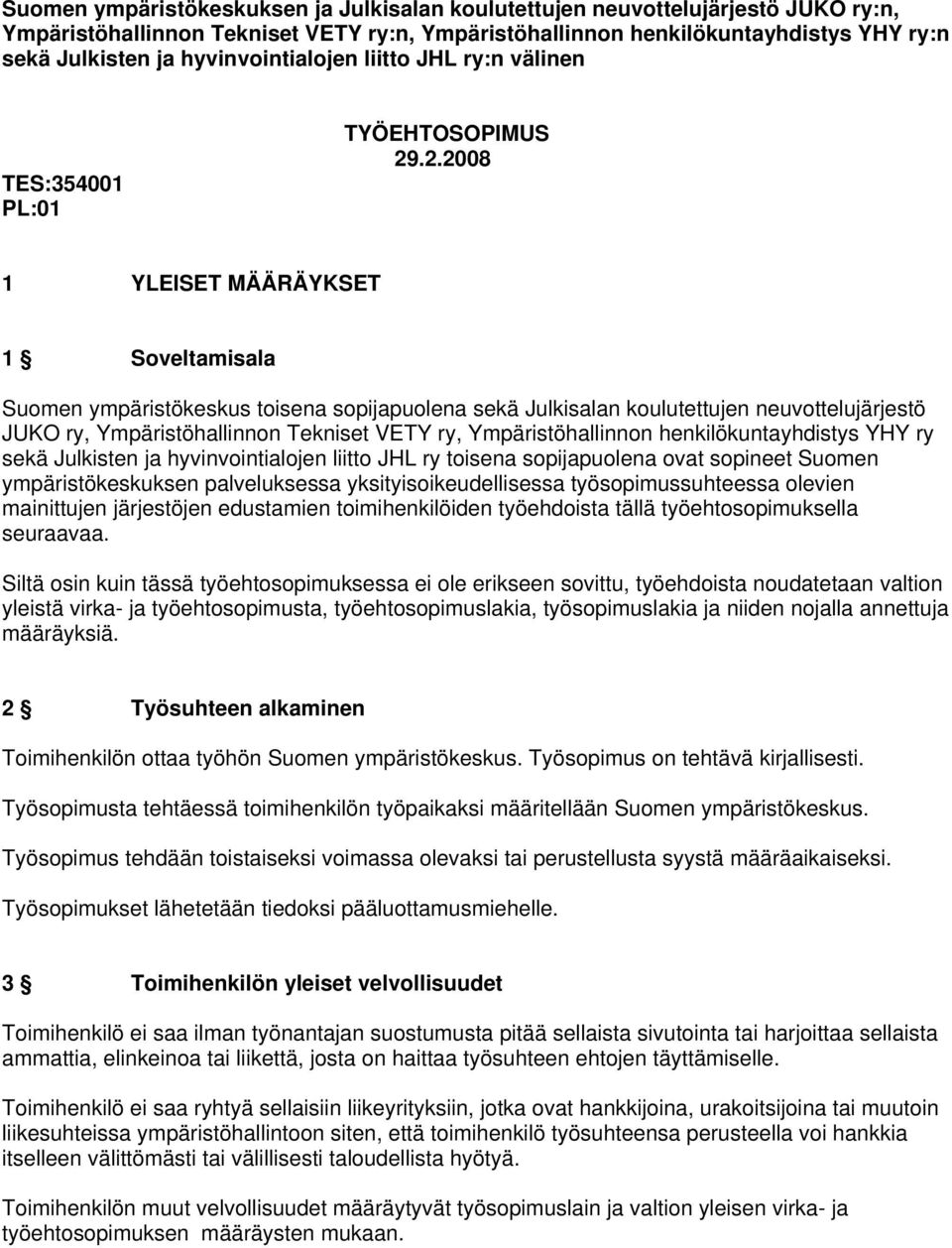 .2.2008 1 YLEISET MÄÄRÄYKSET 1 Soveltamisala Suomen ympäristökeskus toisena sopijapuolena sekä Julkisalan koulutettujen neuvottelujärjestö JUKO ry, Ympäristöhallinnon Tekniset VETY ry,