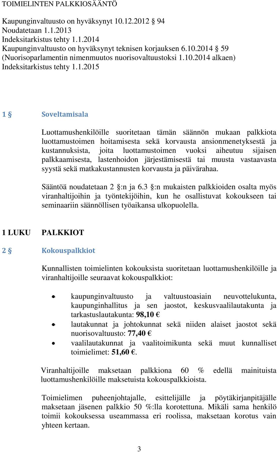 kustannuksista, joita luottamustoimen vuoksi aiheutuu sijaisen palkkaamisesta, lastenhoidon järjestämisestä tai muusta vastaavasta syystä sekä matkakustannusten korvausta ja päivärahaa.