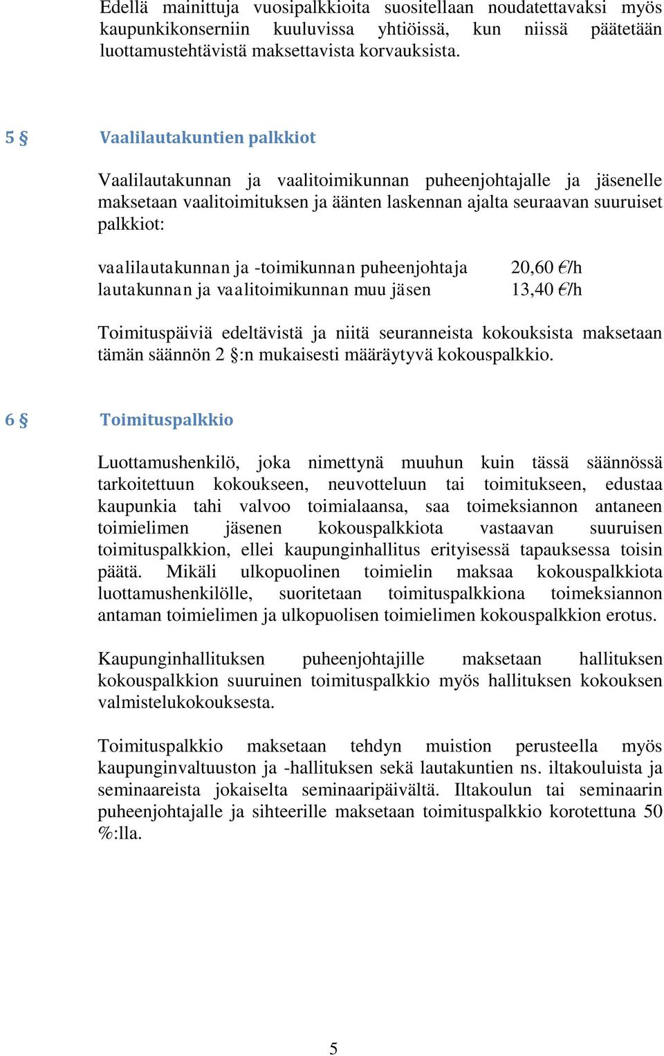 -toimikunnan puheenjohtaja lautakunnan ja vaalitoimikunnan muu jäsen 20,60 /h 13,40 /h Toimituspäiviä edeltävistä ja niitä seuranneista kokouksista maksetaan tämän säännön 2 :n mukaisesti määräytyvä