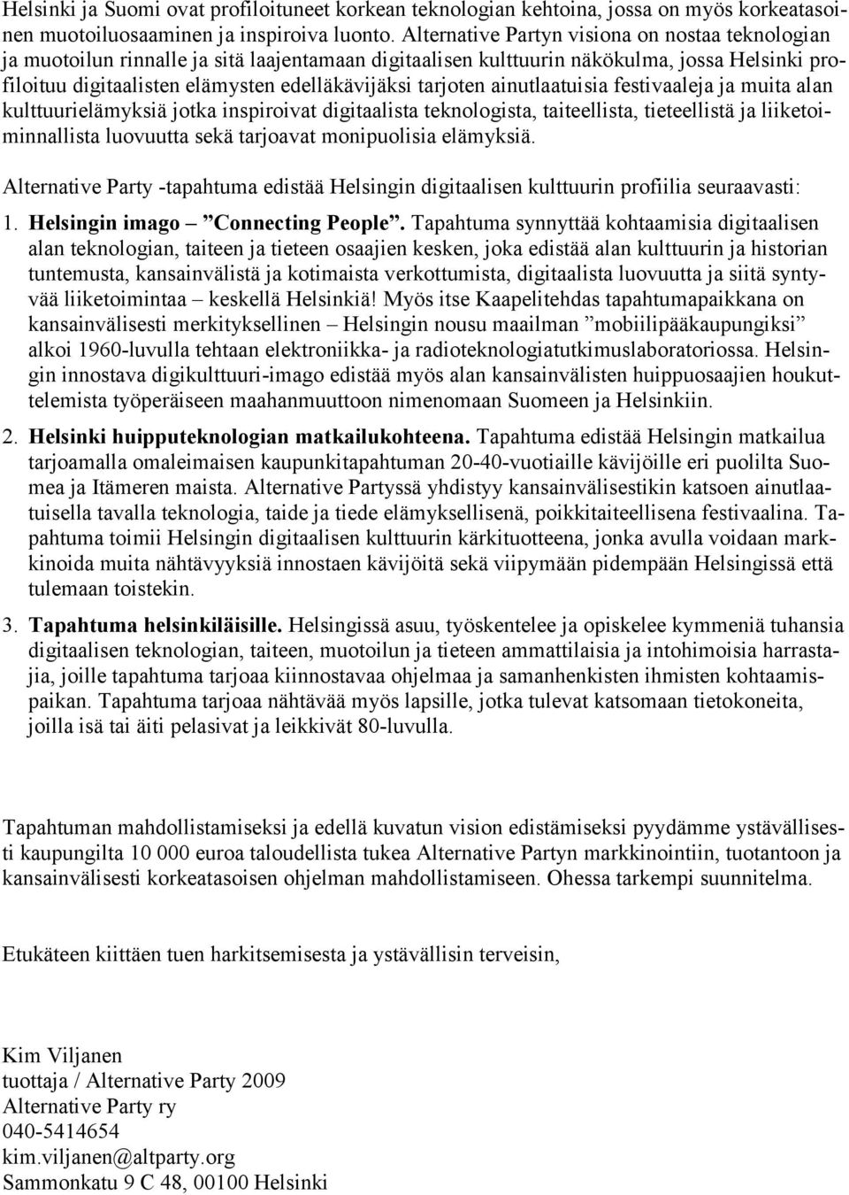 tarjoten ainutlaatuisia festivaaleja ja muita alan kulttuurielämyksiä jotka inspiroivat digitaalista teknologista, taiteellista, tieteellistä ja liiketoiminnallista luovuutta sekä tarjoavat