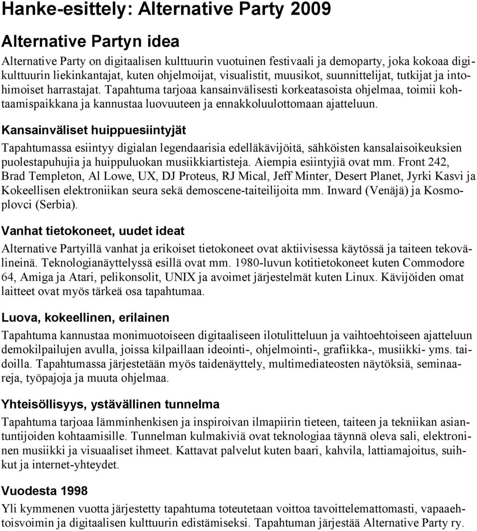 Tapahtuma tarjoaa kansainvälisesti korkeatasoista ohjelmaa, toimii kohtaamispaikkana ja kannustaa luovuuteen ja ennakkoluulottomaan ajatteluun.