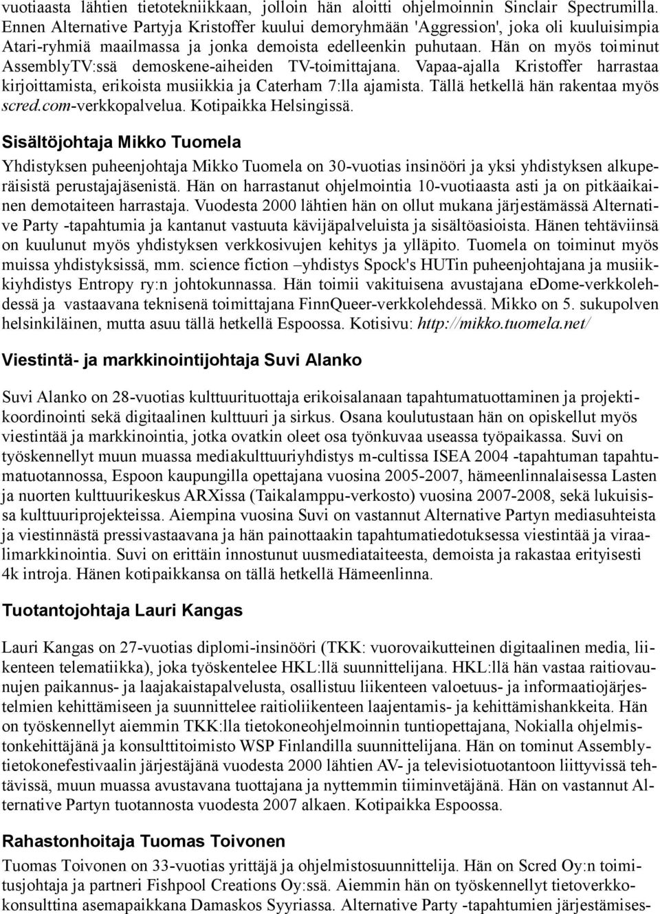 Hän on myös toiminut AssemblyTV:ssä demoskene-aiheiden TV-toimittajana. Vapaa-ajalla Kristoffer harrastaa kirjoittamista, erikoista musiikkia ja Caterham 7:lla ajamista.