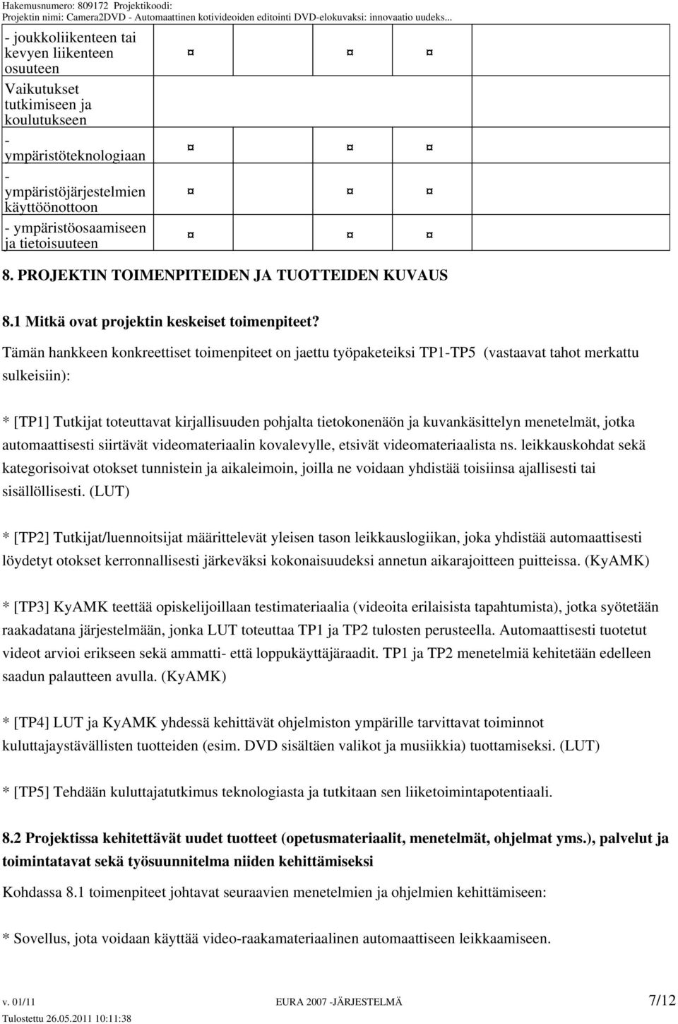 Tämän hankkeen konkreettiset toimenpiteet on jaettu työpaketeiksi TP1-TP5 (vastaavat tahot merkattu sulkeisiin): * [TP1] Tutkijat toteuttavat kirjallisuuden pohjalta tietokonenäön ja kuvankäsittelyn