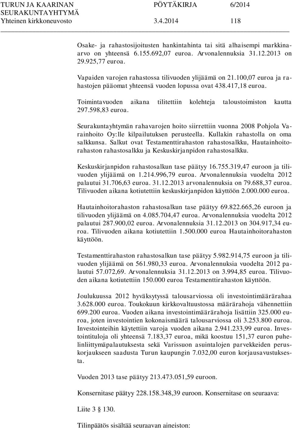 Toimintavuoden aikana tilitettiin kolehteja taloustoimiston kautta 297.598,83 euroa. Seurakuntayhtymän rahavarojen hoito siirrettiin vuonna 2008 Pohjola Varainhoito Oy:lle kilpailutuksen perusteella.