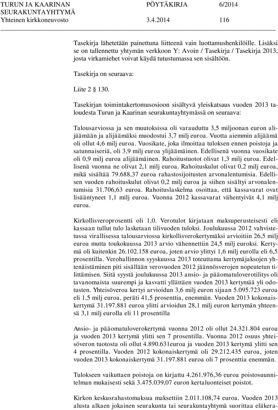 Tasekirjan toimintakertomusosioon sisältyvä yleiskatsaus vuoden 2013 taloudesta Turun ja Kaarinan seurakuntayhtymässä on seuraava: Talousarviossa ja sen muutoksissa oli varauduttu 3,5 miljoonan euron
