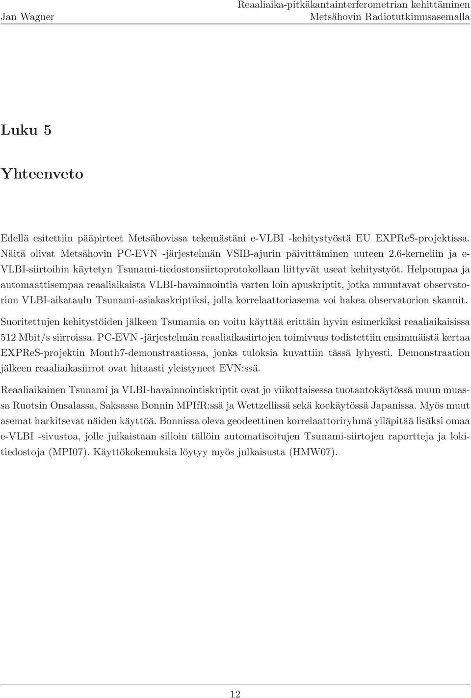 Helpompaa ja automaattisempaa reaaliaikaista VLBI-havainnointia varten loin apuskriptit, jotka muuntavat observatorion VLBI-aikataulu Tsunami-asiakaskriptiksi, jolla korrelaattoriasema voi hakea