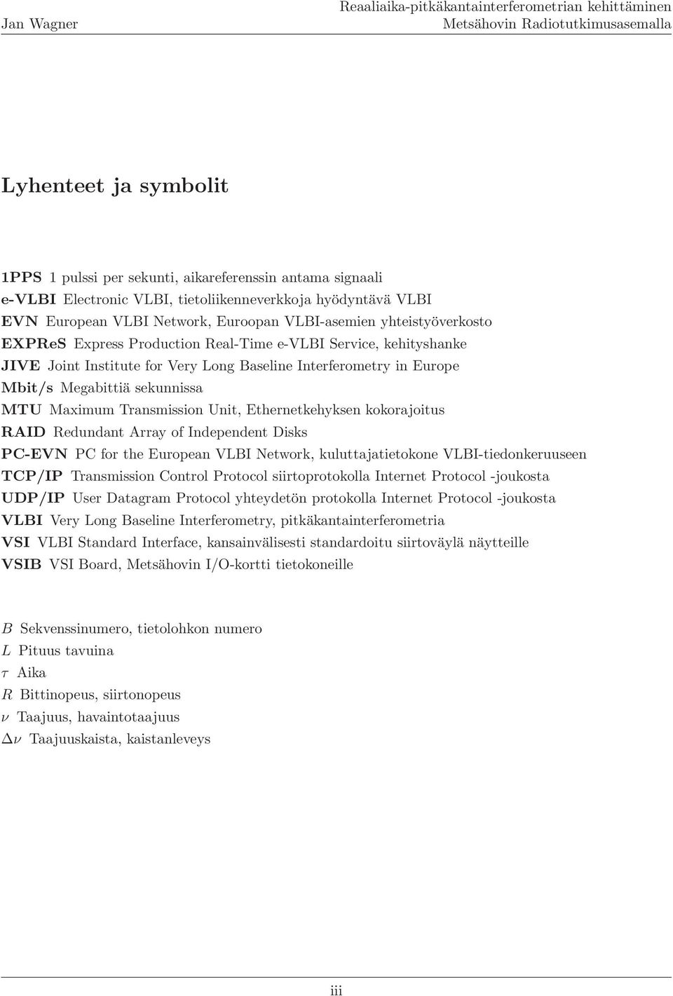 Transmission Unit, Ethernetkehyksen kokorajoitus RAID Redundant Array of Independent Disks PC-EVN PC for the European VLBI Network, kuluttajatietokone VLBI-tiedonkeruuseen TCP/IP Transmission Control