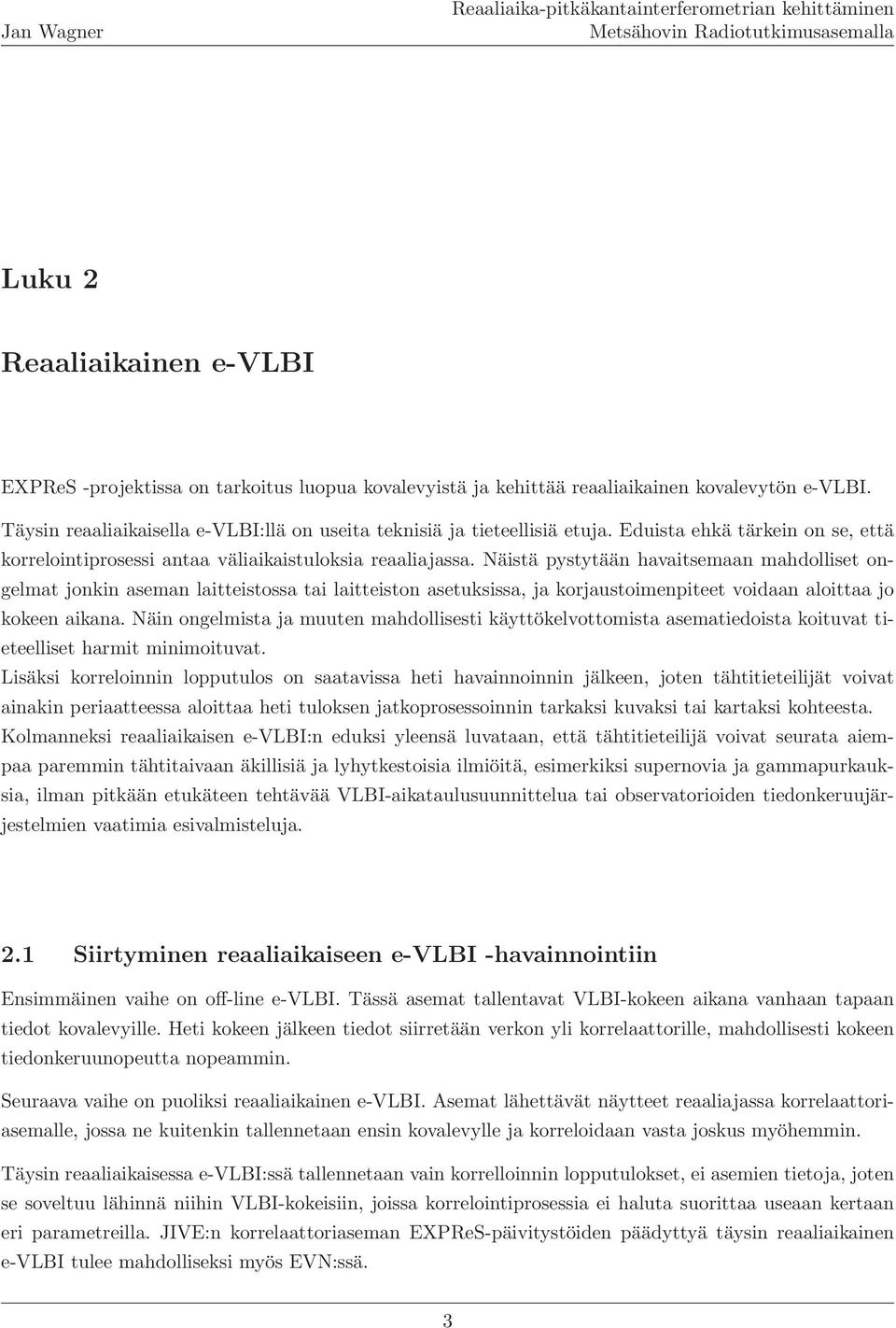 Näistä pystytään havaitsemaan mahdolliset ongelmat jonkin aseman laitteistossa tai laitteiston asetuksissa, ja korjaustoimenpiteet voidaan aloittaa jo kokeen aikana.