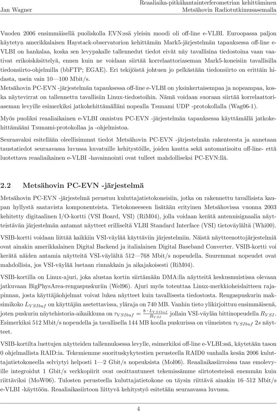 tiedostoina vaan vaativat erikoiskäsittelyä, ennen kuin ne voidaan siirtää korrelaattoriaseman Mark5-koneisiin tavallisilla tiedonsiirto-ohjelmilla (bbftp; EGAE).