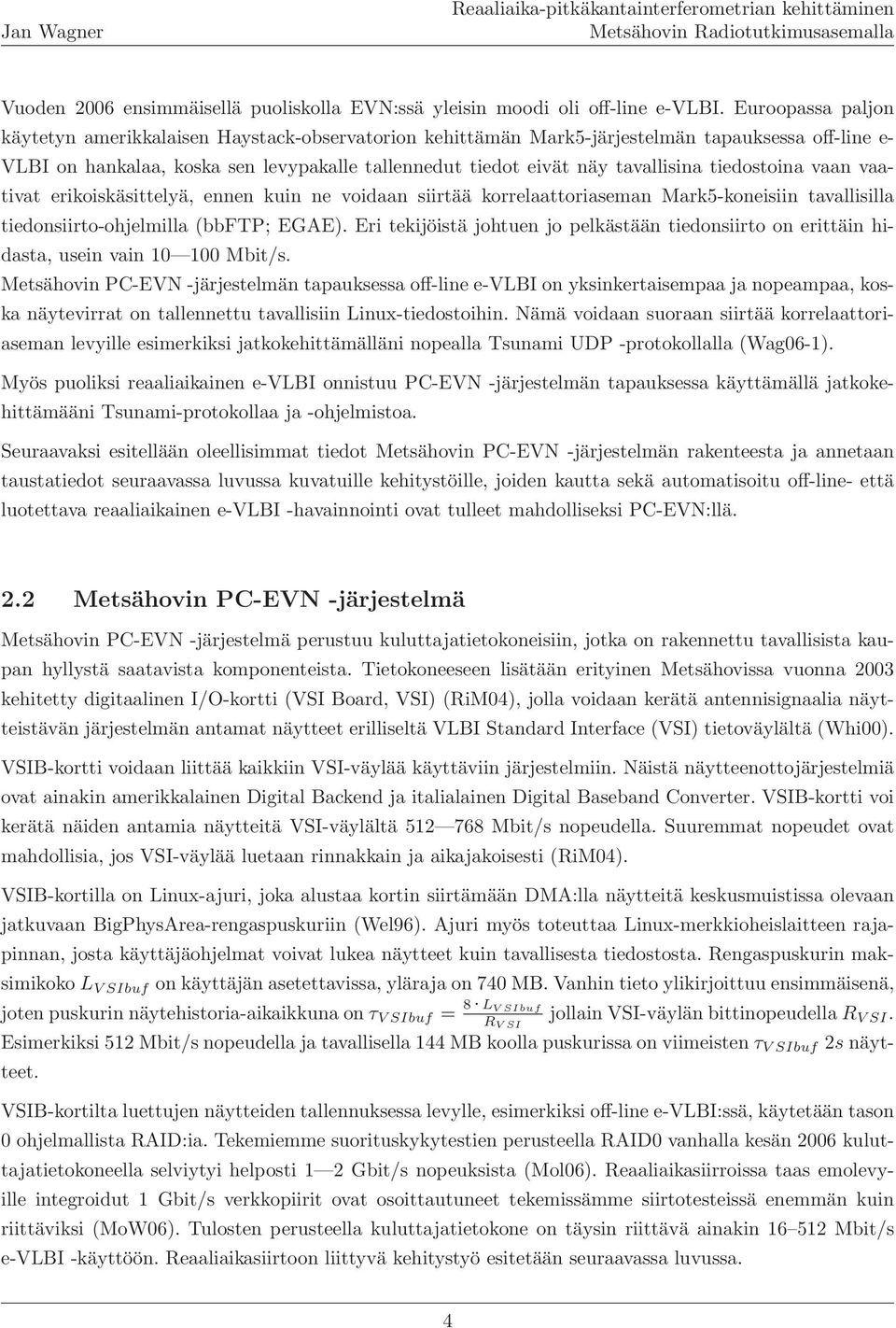 tiedostoina vaan vaativat erikoiskäsittelyä, ennen kuin ne voidaan siirtää korrelaattoriaseman Mark5-koneisiin tavallisilla tiedonsiirto-ohjelmilla (bbftp; EGAE).