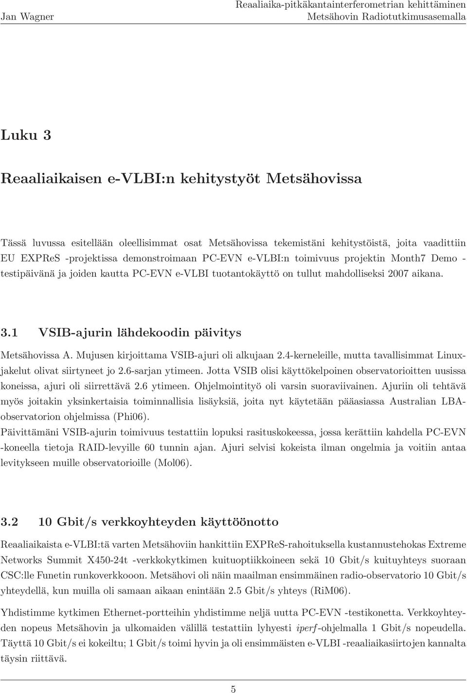 Mujusen kirjoittama VSIB-ajuri oli alkujaan 2.4-kerneleille, mutta tavallisimmat Linuxjakelut olivat siirtyneet jo 2.6-sarjan ytimeen.