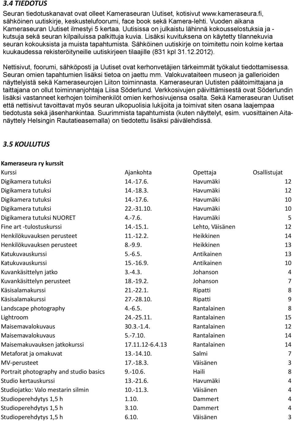 Lisäksi kuvituksena on käytetty tilannekuvia seuran kokouksista ja muista tapahtumista.