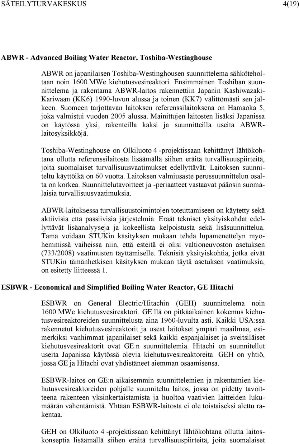 Suomeen tarjottavan laitoksen referenssilaitoksena on Hamaoka 5, joka valmistui vuoden 2005 alussa.
