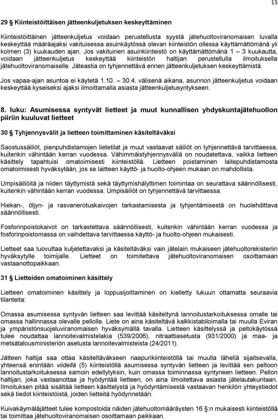 Jos vakituinen asuinkiinteistö on käyttämättömänä 1 3 kuukautta, voidaan jätteenkuljetus keskeyttää kiinteistön haltijan perustellulla ilmoituksella jätehuoltoviranomaiselle.