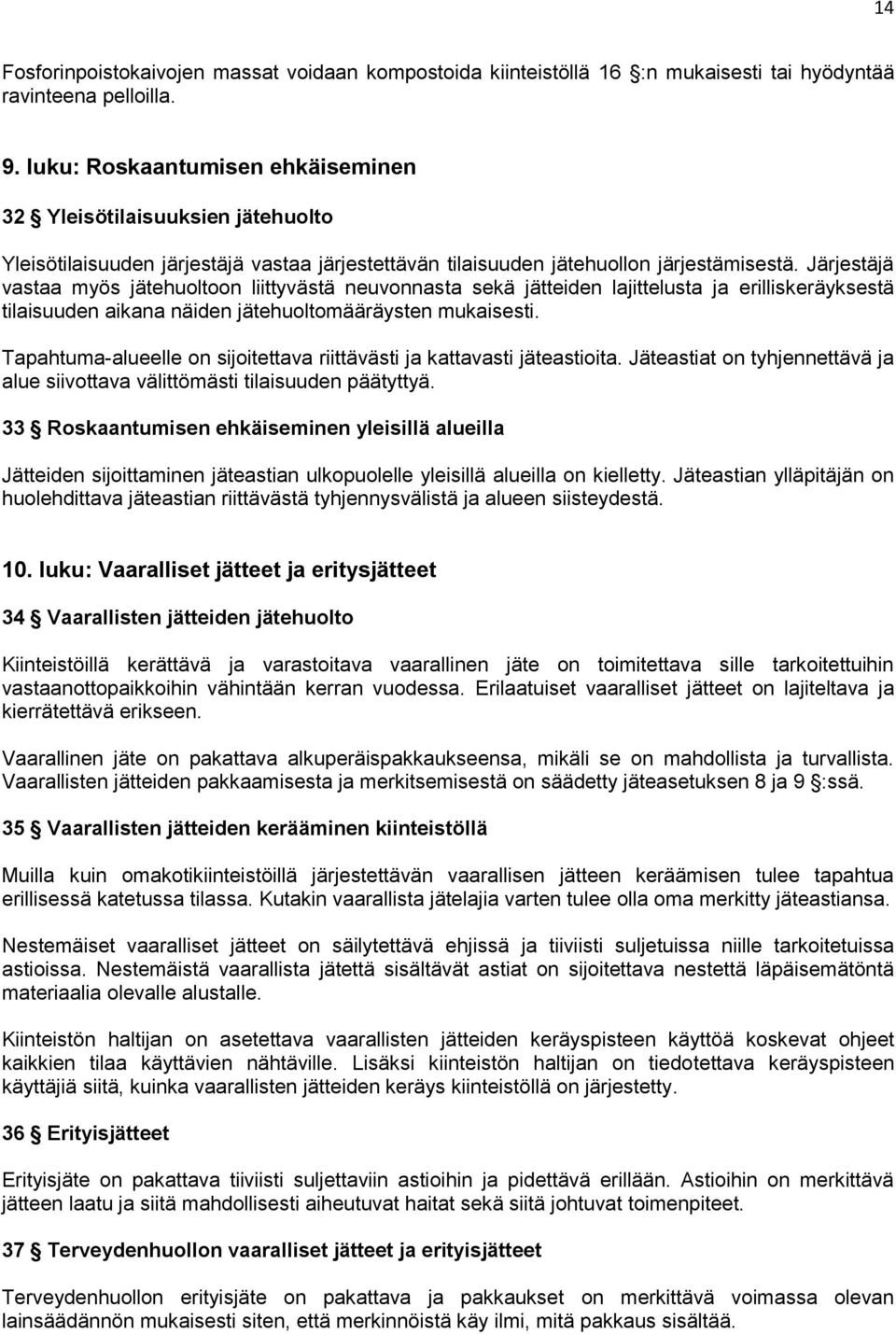 Järjestäjä vastaa myös jätehuoltoon liittyvästä neuvonnasta sekä jätteiden lajittelusta ja erilliskeräyksestä tilaisuuden aikana näiden jätehuoltomääräysten mukaisesti.