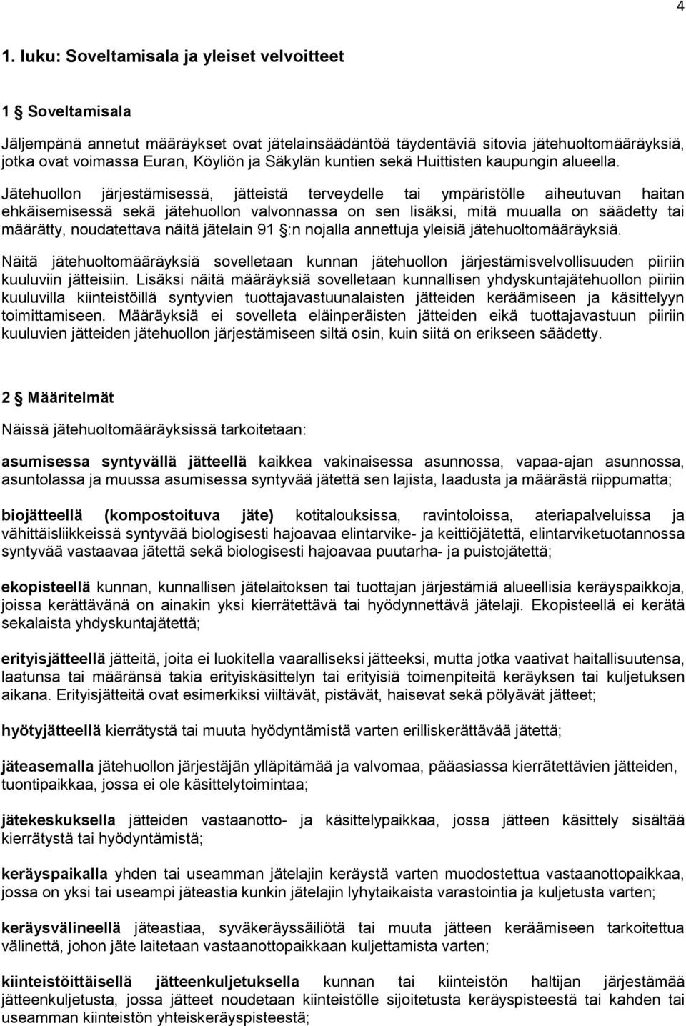 Jätehuollon järjestämisessä, jätteistä terveydelle tai ympäristölle aiheutuvan haitan ehkäisemisessä sekä jätehuollon valvonnassa on sen lisäksi, mitä muualla on säädetty tai määrätty, noudatettava