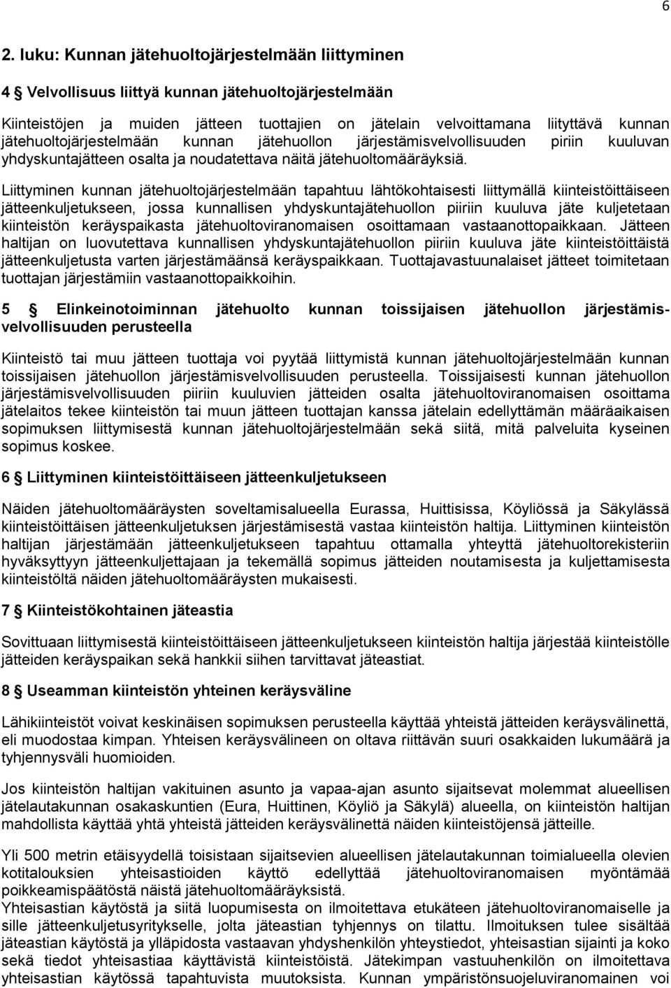 Liittyminen kunnan jätehuoltojärjestelmään tapahtuu lähtökohtaisesti liittymällä kiinteistöittäiseen jätteenkuljetukseen, jossa kunnallisen yhdyskuntajätehuollon piiriin kuuluva jäte kuljetetaan