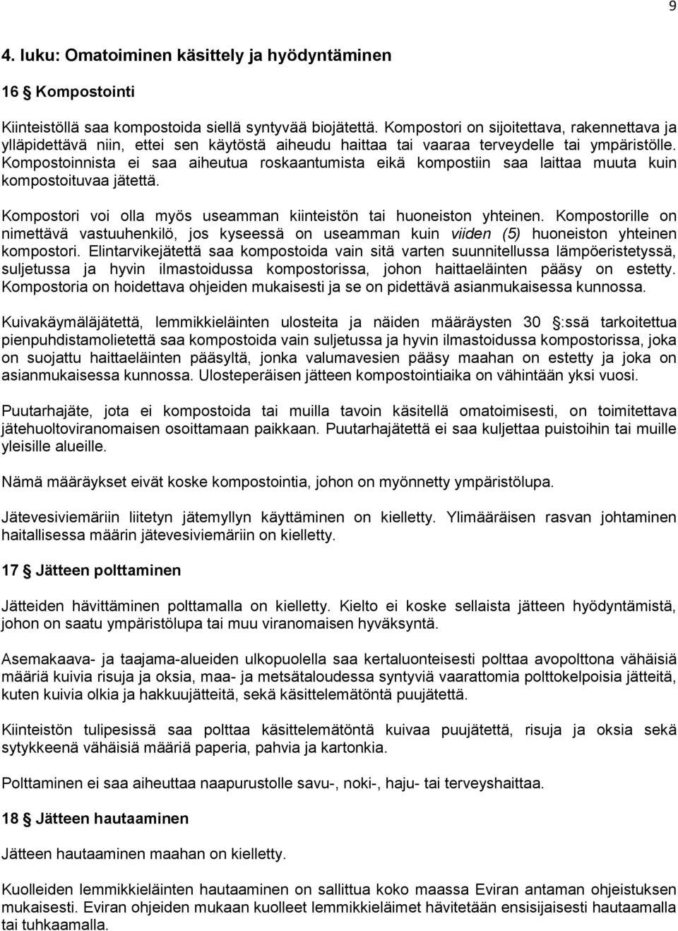 Kompostoinnista ei saa aiheutua roskaantumista eikä kompostiin saa laittaa muuta kuin kompostoituvaa jätettä. Kompostori voi olla myös useamman kiinteistön tai huoneiston yhteinen.