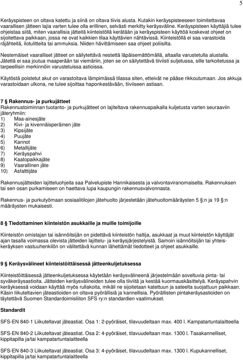 käyttävien nähtävissä. Kiinteistöllä ei saa varastoida räjähteitä, ilotulitteita tai ammuksia. Niiden hävittämiseen saa ohjeet poliisilta.