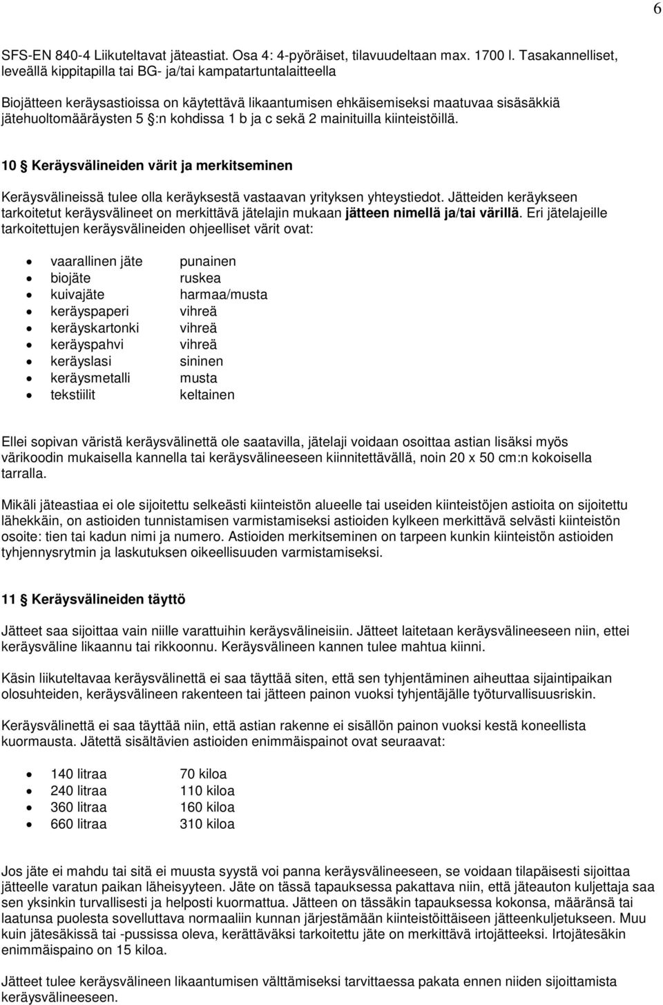 kohdissa 1 b ja c sekä 2 mainituilla kiinteistöillä. 10 Keräysvälineiden värit ja merkitseminen Keräysvälineissä tulee olla keräyksestä vastaavan yrityksen yhteystiedot.