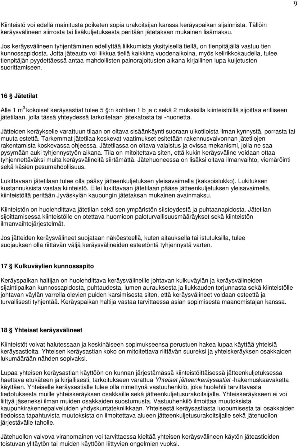 Jotta jäteauto voi liikkua tiellä kaikkina vuodenaikoina, myös kelirikkokaudella, tulee tienpitäjän pyydettäessä antaa mahdollisten painorajoitusten aikana kirjallinen lupa kuljetusten suorittamiseen.