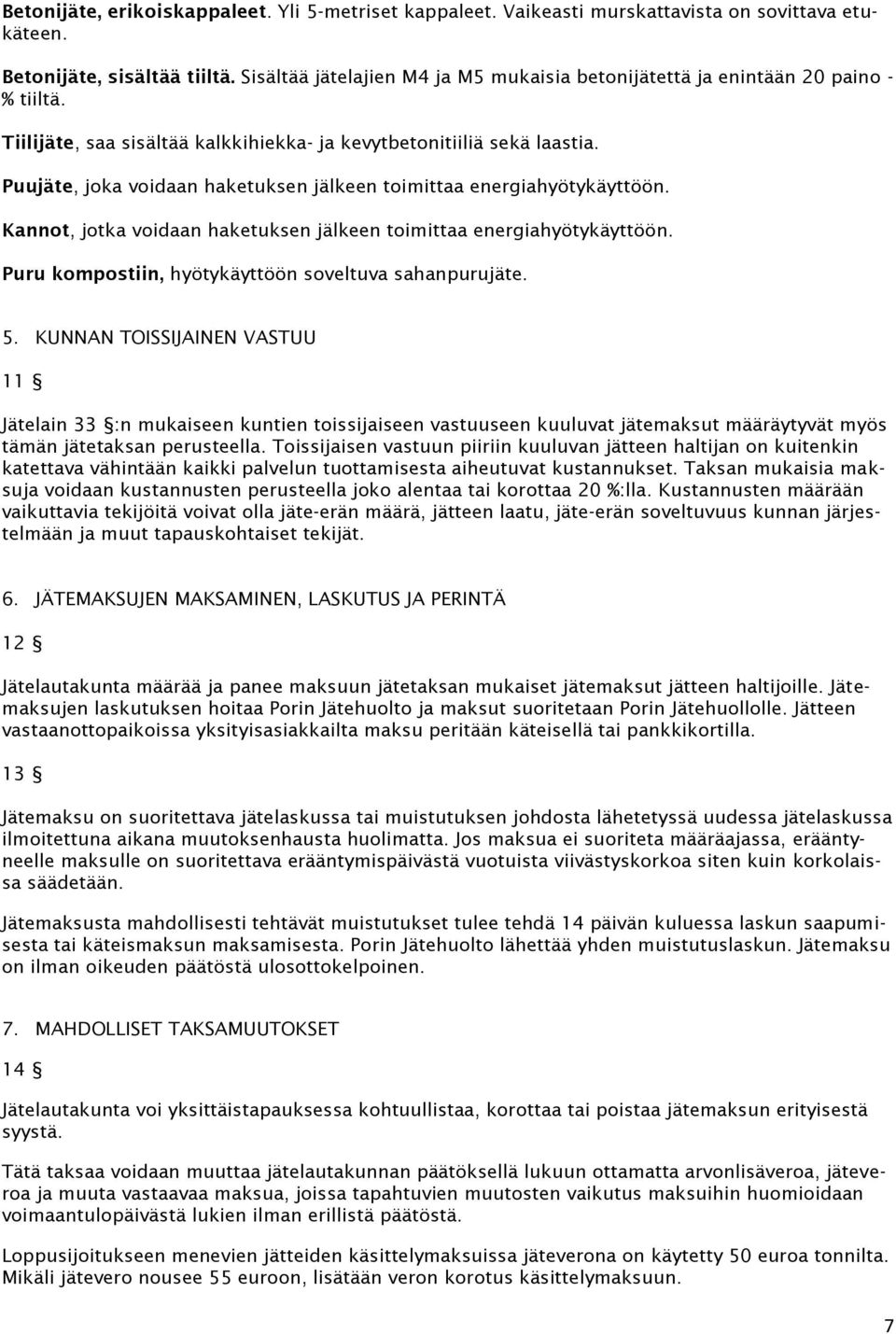 Puujäte, joka voidaan haketuksen jälkeen toimittaa energiahyötykäyttöön. Kannot, jotka voidaan haketuksen jälkeen toimittaa energiahyötykäyttöön.