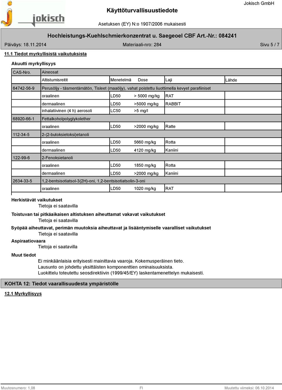 parafiiniset LD50 > 5000 mg/kg RAT dermaalinen LD50 >5000 mg/kg inhalatiivinen (4 h) aerosoli LC50 >5 mg/l RABBIT 68920-66-1 Fettalkoholpolyglykolether LD50 >2000 mg/kg Ratte 112-34-5