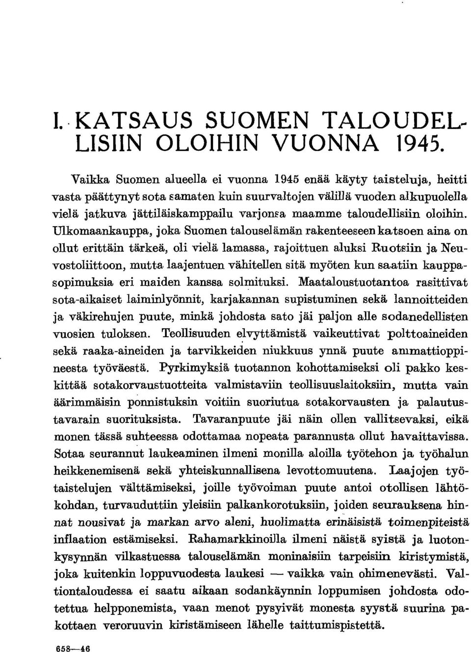 taloudellisiin oloihin. Ulkomaankauppa, joka Suomen talouselämän rakenteeseen katsoen aina on ollut erittäin tärkeä, oli vielä lamassa, rajoittuen aluksi Ruotsiin ja Neuvostoliittoon, mutta.