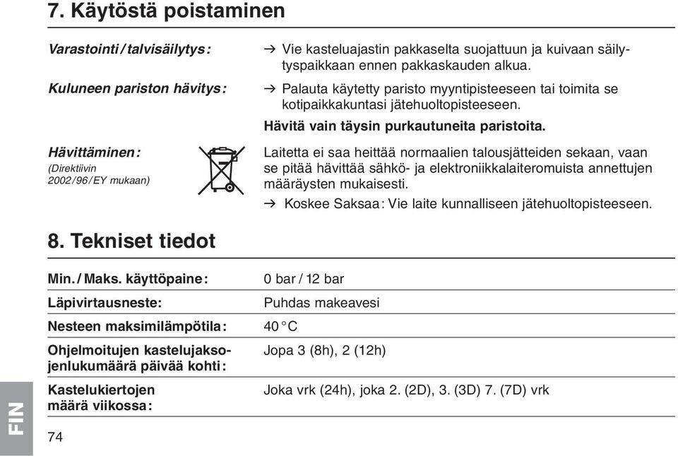 Laitetta ei saa heittää normaalien talousjätteiden sekaan, vaan se pitää hävittää sähkö- ja elektroniikkalaiteromuista annettujen määräysten mukaisesti.