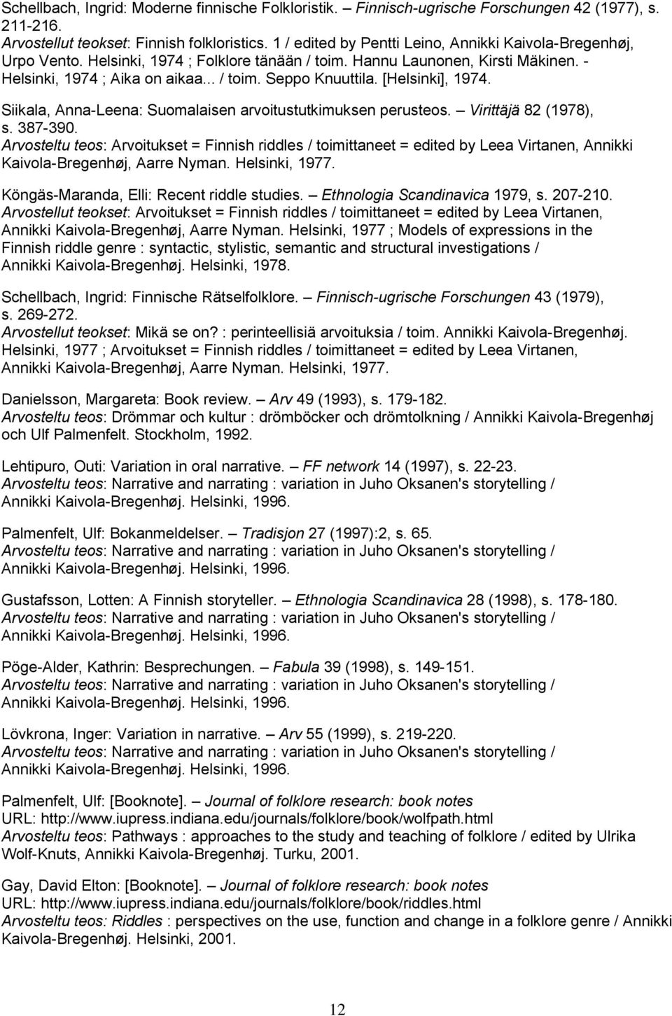 [Helsinki], 1974. Siikala, Anna-Leena: Suomalaisen arvoitustutkimuksen perusteos. Virittäjä 82 (1978), s. 387-390.