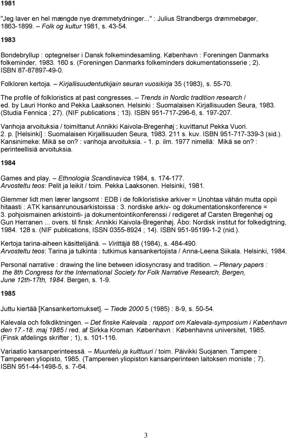 Kirjallisuudentutkijain seuran vuosikirja 35 (1983), s. 55-70. The profile of folkloristics at past congresses. Trends in Nordic tradition research / ed. by Lauri Honko and Pekka Laaksonen.